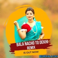 Bala Nacho To Dekhi (Remix) Subha Ka Muzik